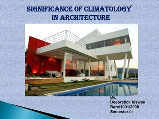 Significance of climatology
       in architecture




                     By,
                     Deepratick biswas
                     Barc/1001/2008
                     Semester iii
 