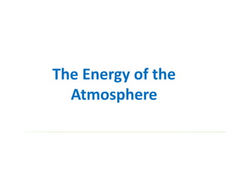 The Energy of the
Atmosphere
 