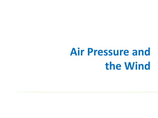 Air Pressure and
the Wind
 