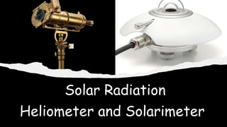 Heliometer and Solarimeter
Solar Radiation
 
