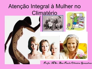 Atenção Integral à Mulher no
         Climatério




       Conselhos práticos



              Profa. MSc. Ana Paula Oliveira Gonçalves
 