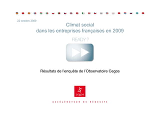 22 octobre 2009
                            Climat social
              dans les entreprises françaises en 2009




                  Résultats de l’enquête de l’Observatoire Cegos
 