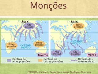 FERREIRA,Graça M. L. Geografia em mapas. São Paulo: Ática, 2000
Monções
 