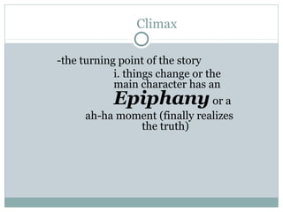 Climax
-the turning point of the story
i. things change or the
main character has an
Epiphanyor a
ah-ha moment (finally realizes
the truth)
 