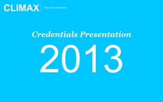 CLIMAX Interactive Inspiration
2013
Credentials Presentation
 