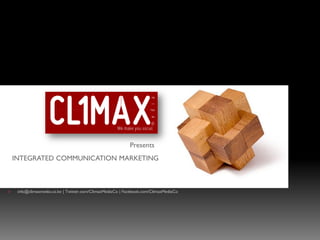 Presents
    INTEGRATED COMMUNICATION MARKETING



    info@climaxmedia.co.ke | Twitter.com/ClimaxMediaCo | Facebook.com/ClimaxMediaCo
 