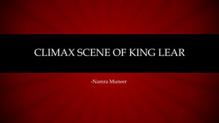 CLIMAX SCENE OF KING LEAR
-Namra Muneer
 
