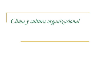 Clima y cultura organizacional
 