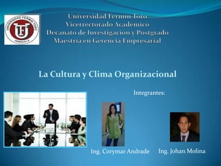 La Cultura y Clima Organizacional

                          Integrantes:




            Ing. Corymar Andrade   Ing. Johan Molina
 