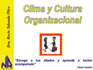Clima y Cultura Organizacional
Diapositiva No.1 de 14
“Escoge a tus aliados y aprende a luchar
acompañado”
Paulo Coelho
Dra.
Rocío
Taboada
Pilco
 