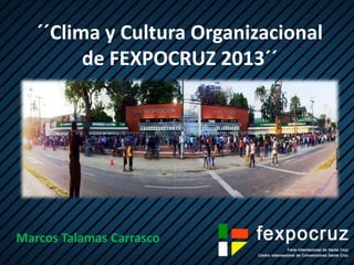 ´´Clima y Cultura Organizacional
de FEXPOCRUZ 2013´´
Marcos Talamas Carrasco
 