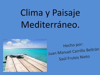 Clima y Paisaje
Mediterráneo.

 