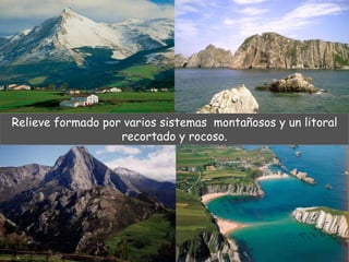 Relieve formado por varios sistemas montañosos y un litoral 
recortado y rocoso. 
 