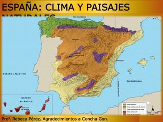 ESPAÑA: CLIMA Y PAISAJES 
NATURALES 
Prof. Rebeca Pérez. Agradecimientos a Concha Gon. 
 
