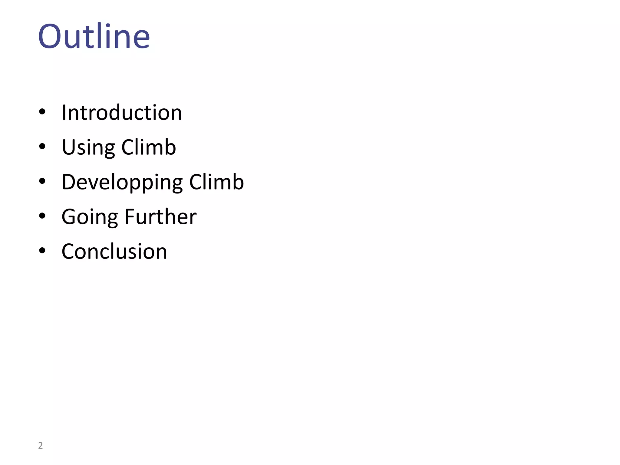 Outline
•   Introduction
•   Using Climb
•   Developping Climb
•   Going Further
•   Conclusion




2
 