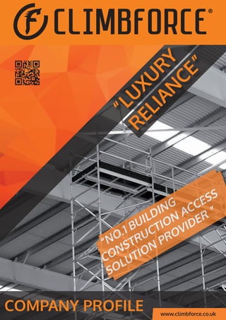 COMPANY PROFILE
“LU
XU
RY
RELIAN
CE”
“NO.1 BUILDING
CONSTRUCTION
ACCESS
SOLUTION
PROVIDER ”
www.climbforce.co.uk
 