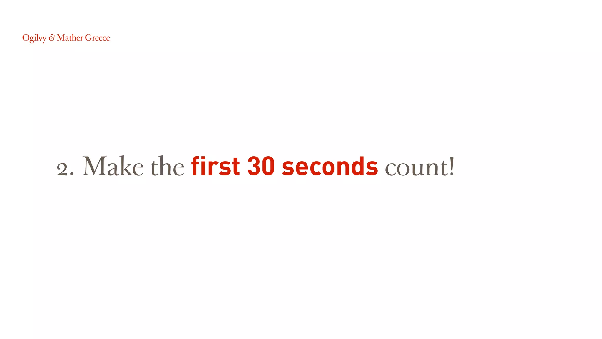 2. Make the first 30 seconds count!
 