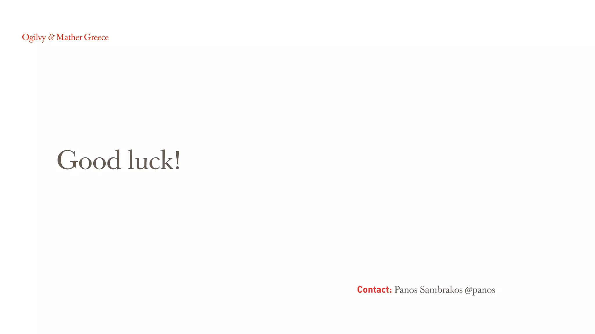 Good luck!
Contact: Panos Sambrakos @panos
 