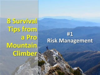 8 Survival
Tips from
a Pro
Mountain
Climber
#1
Risk Management
 