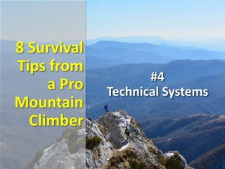 8 Survival
Tips from
a Pro
Mountain
Climber
#4
Technical Systems
 