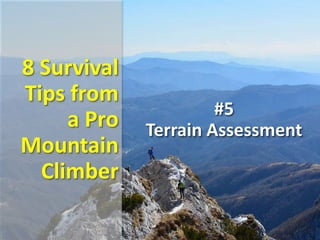8 Survival
Tips from
a Pro
Mountain
Climber
#5
Terrain Assessment
 