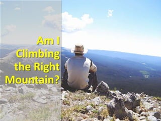 Am I
Climbing
the Right
Mountain?
 