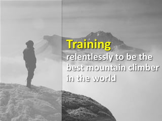 Training
relentlessly to be the
best mountain climber
in the world
 