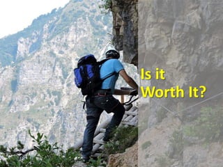Is it
Worth It?
 