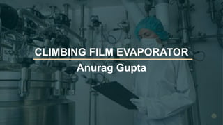 CLIMBING FILM EVAPORATOR
Anurag Gupta
 