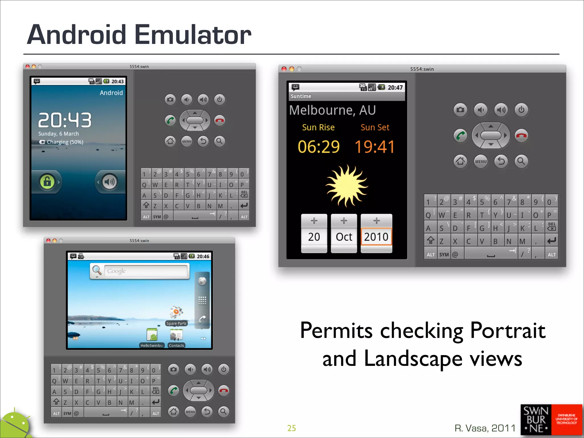 Android Emulator




                        Permits checking Portrait
                          and Landscape views

                   25                  R. Vasa, 2011
 