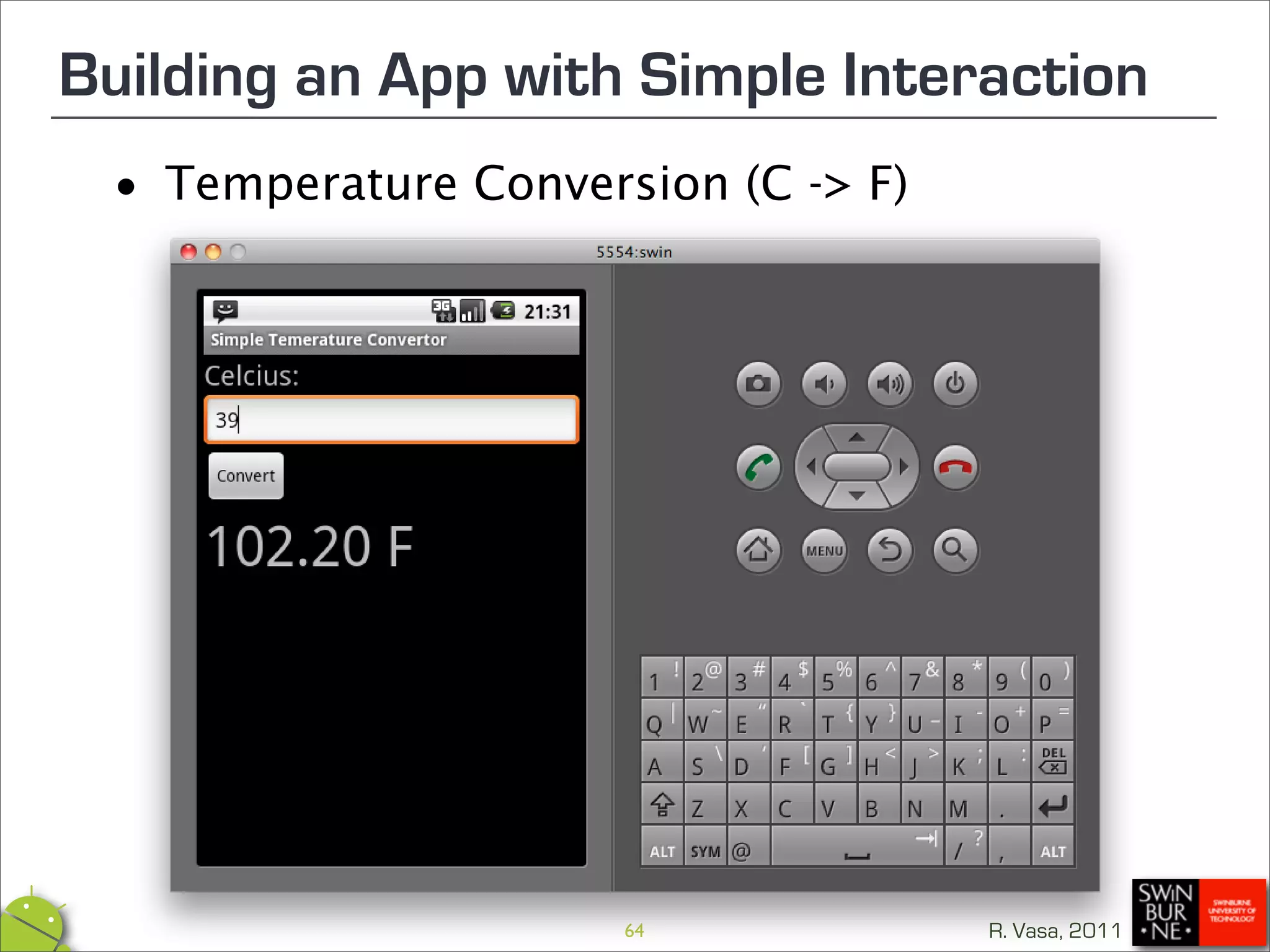 Building an App with Simple Interaction
 •   Temperature Conversion (C -> F)




                        64             R. Vasa, 2011
 