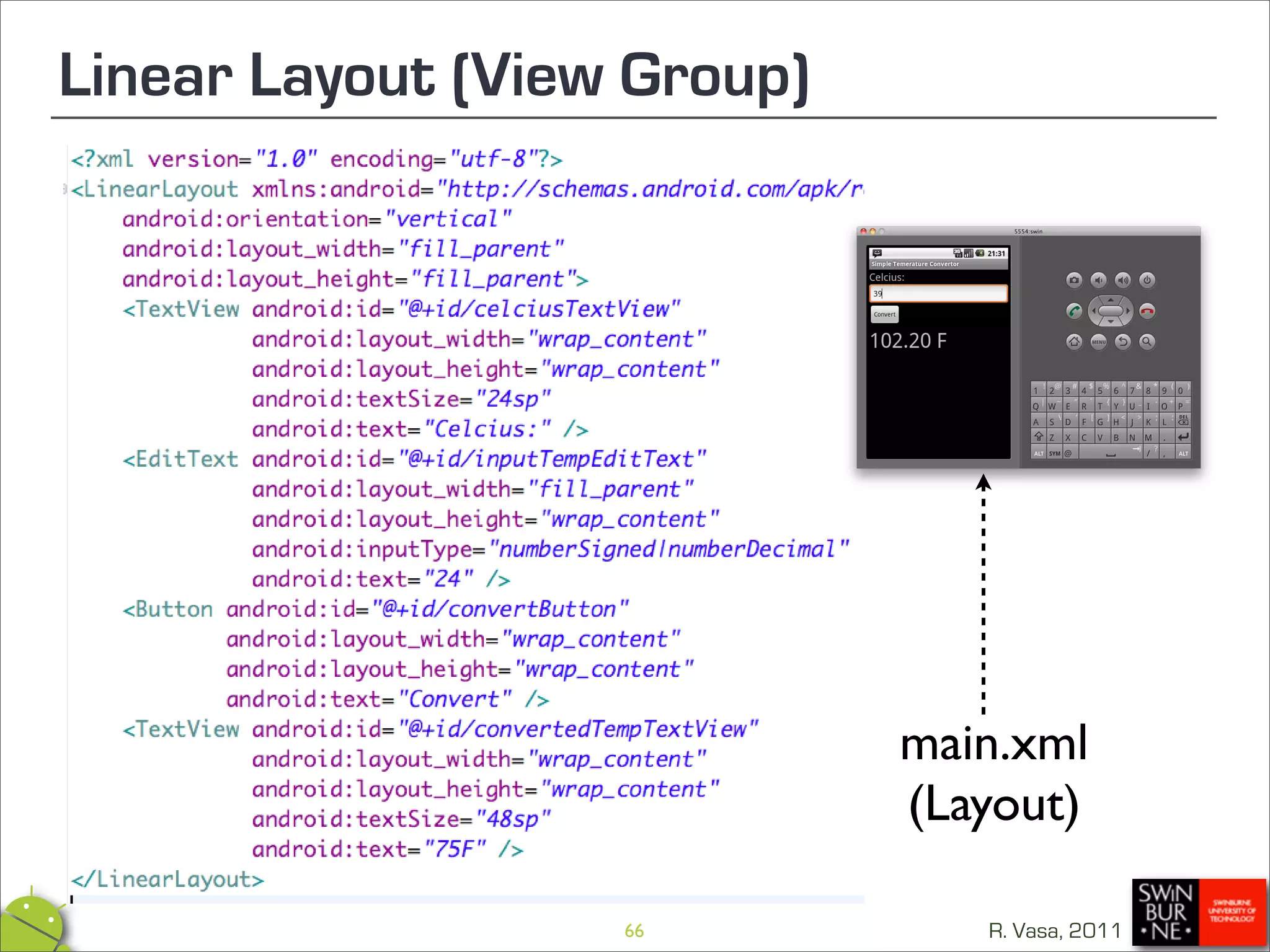 Linear Layout (View Group)




                             main.xml
                             (Layout)

                   66           R. Vasa, 2011
 
