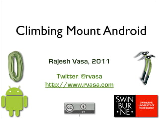 Climbing Mount Android

     Rajesh Vasa, 2011
        Twitter: @rvasa
    http://www.rvasa.com



             1
 