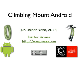 Climbing Mount Android

    Dr. Rajesh Vasa, 2011
        Twitter: @rvasa
    http://www.rvasa.com



              1
 