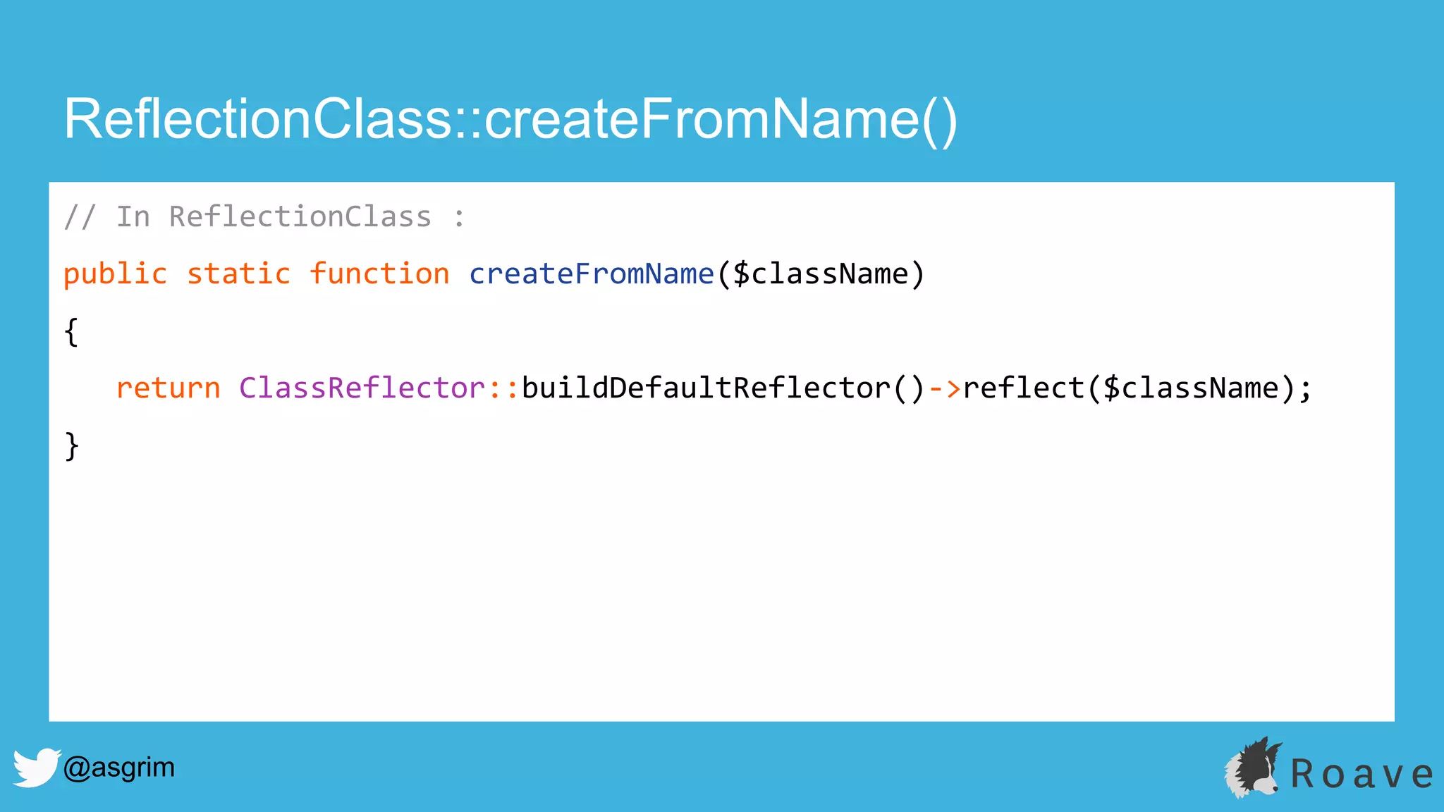 @asgrim
ReflectionClass::createFromName()
// In ReflectionClass :
public static function createFromName($className)
{
return ClassReflector::buildDefaultReflector()->reflect($className);
}
 