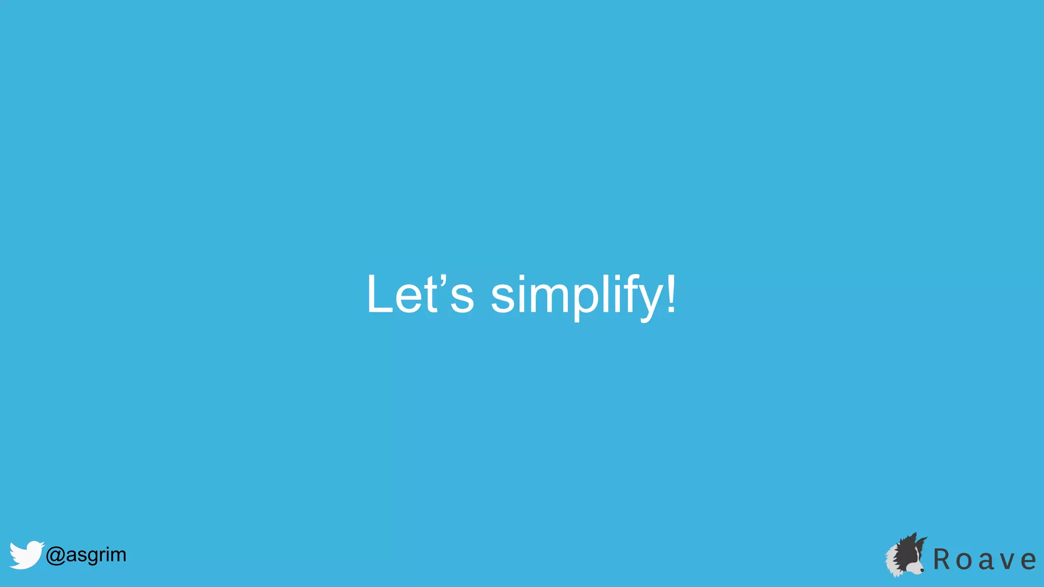 @asgrim
Let’s simplify!
 