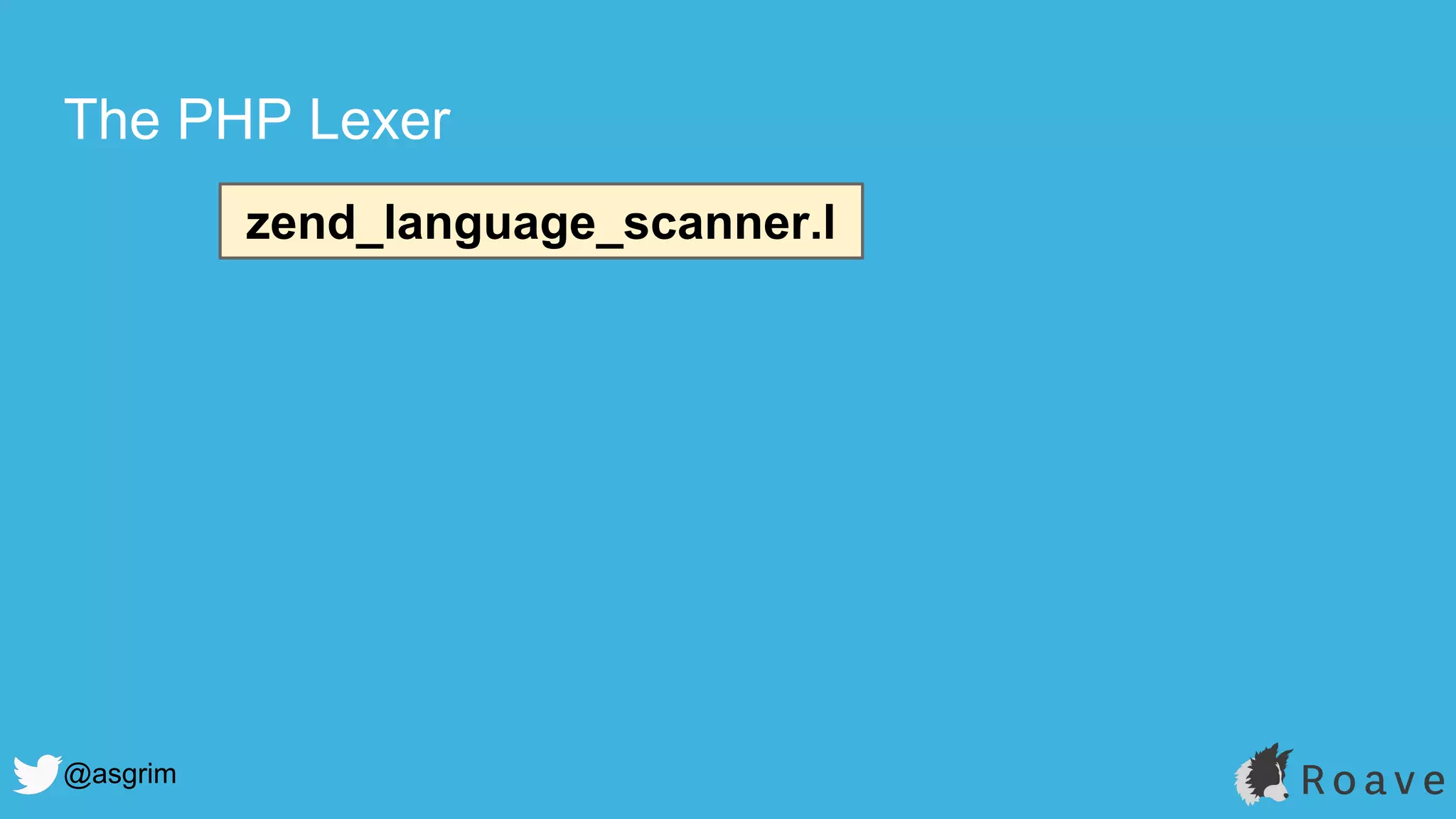 @asgrim
The PHP Lexer
zend_language_scanner.l
 