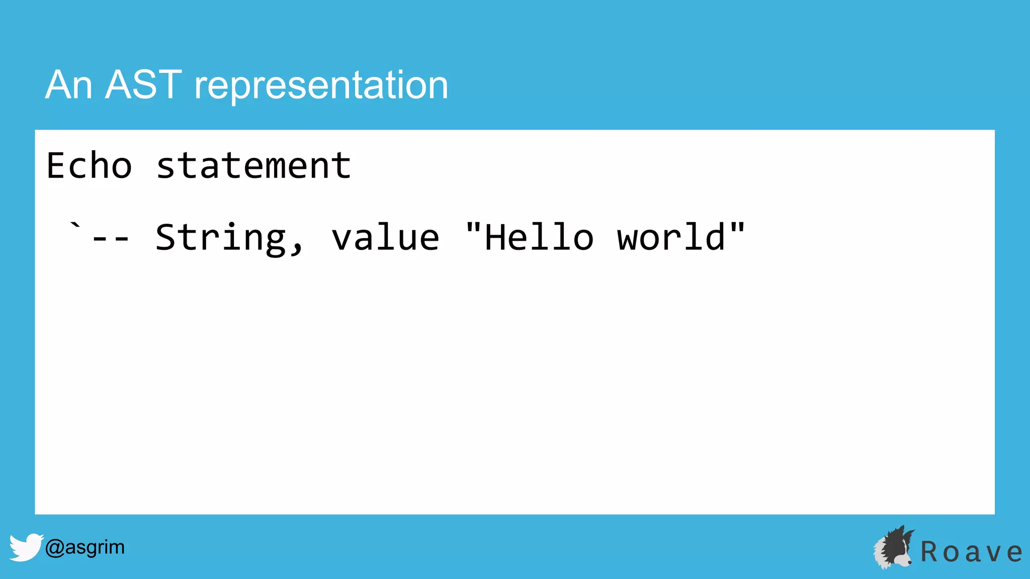 @asgrim
An AST representation
Echo statement
`-- String, value "Hello world"
 