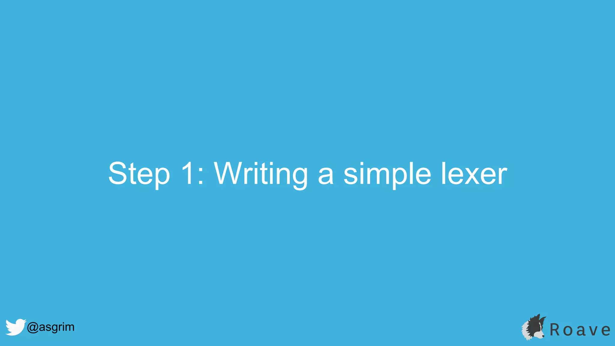 @asgrim
Step 1: Writing a simple lexer
 