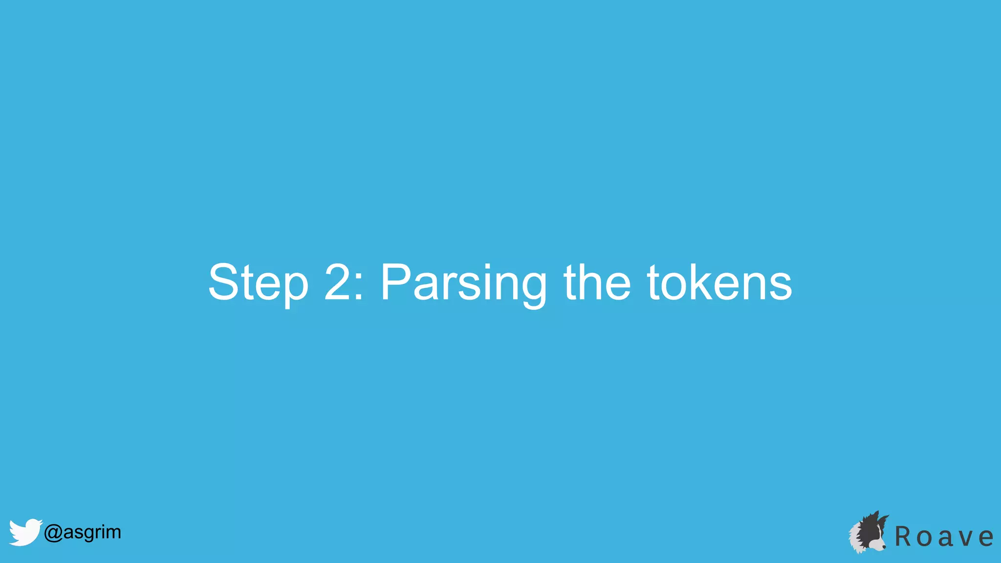 @asgrim
Step 2: Parsing the tokens
 
