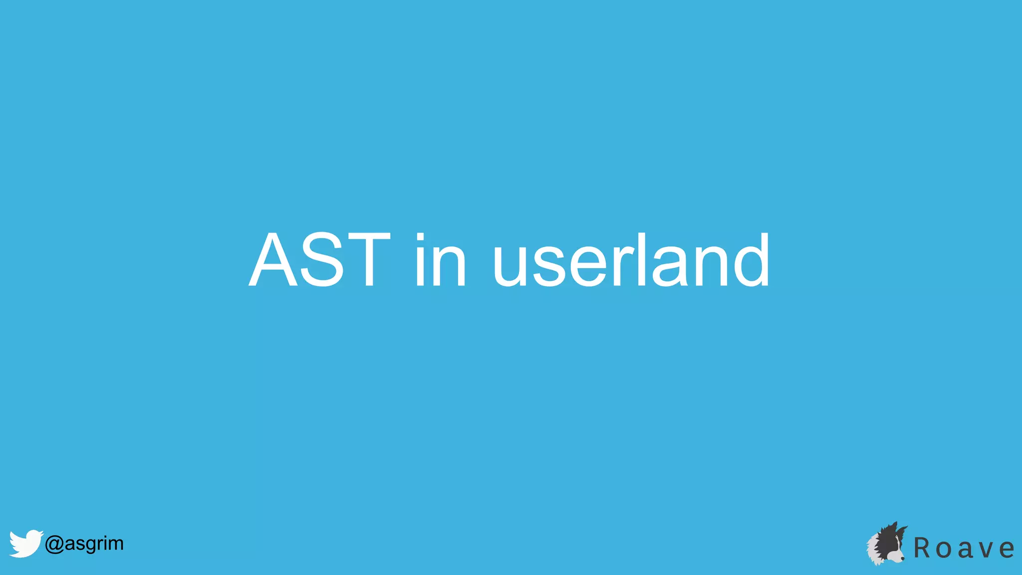 @asgrim
AST in userland
 