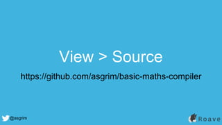 @asgrim
View > Source
https://github.com/asgrim/basic-maths-compiler
 