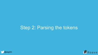 @asgrim
Step 2: Parsing the tokens
 