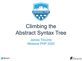 @asgrim
Climbing the
Abstract Syntax Tree
James Titcumb
Midwest PHP 2020
 