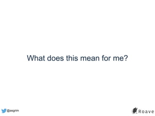 @asgrim
What does this mean for me?
 