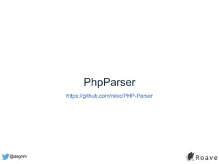 @asgrim
PhpParser
https://github.com/nikic/PHP-Parser
 