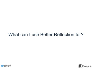 @asgrim
What can I use Better Reflection for?
 