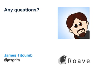 Any questions?
James Titcumb
@asgrim
 