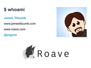 $ whoami
James Titcumb
www.jamestitcumb.com
www.roave.com
@asgrim
 