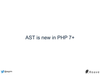@asgrim
AST is new in PHP 7+
 